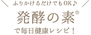 ふりかけるだけでもOK！発酵の基で毎日健康レシピ！